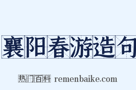 襄阳春游造句是什么意思的图片